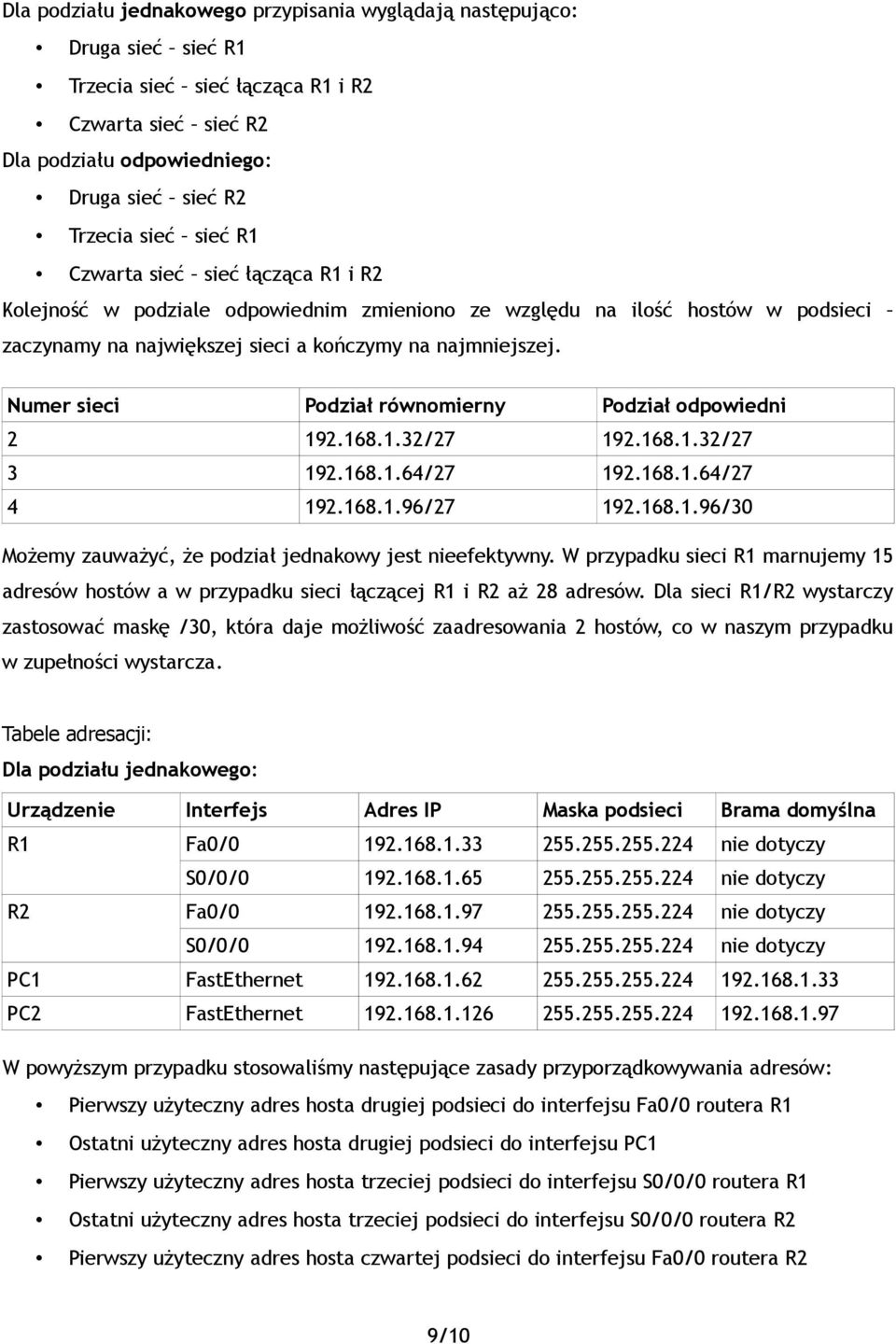 Numer sieci Podział równomierny Podział odpowiedni 2 192.168.1.32/27 192.168.1.32/27 3 192.168.1.64/27 192.168.1.64/27 4 192.168.1.96/27 192.168.1.96/30 Możemy zauważyć, że podział jednakowy jest nieefektywny.