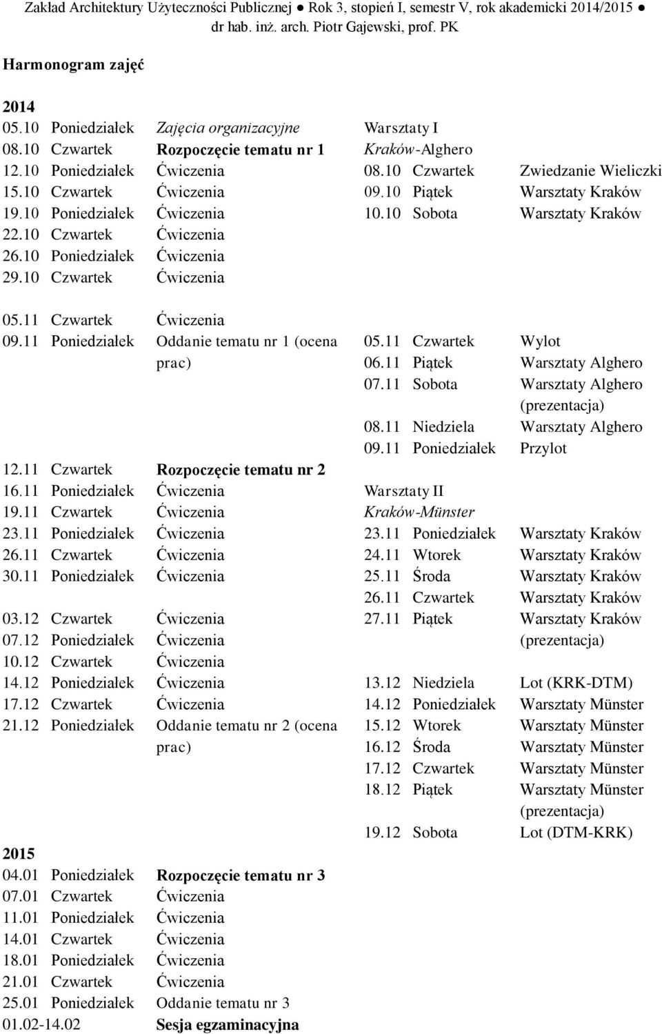 10 Czwartek 09.10 Piątek 10.10 Sobota Zwiedzanie Wieliczki Warsztaty Kraków Warsztaty Kraków 05.11 Czwartek 09.11 Poniedziałek 12.11 Czwartek 16.11 Poniedziałek 19.11 Czwartek 23.11 Poniedziałek 26.