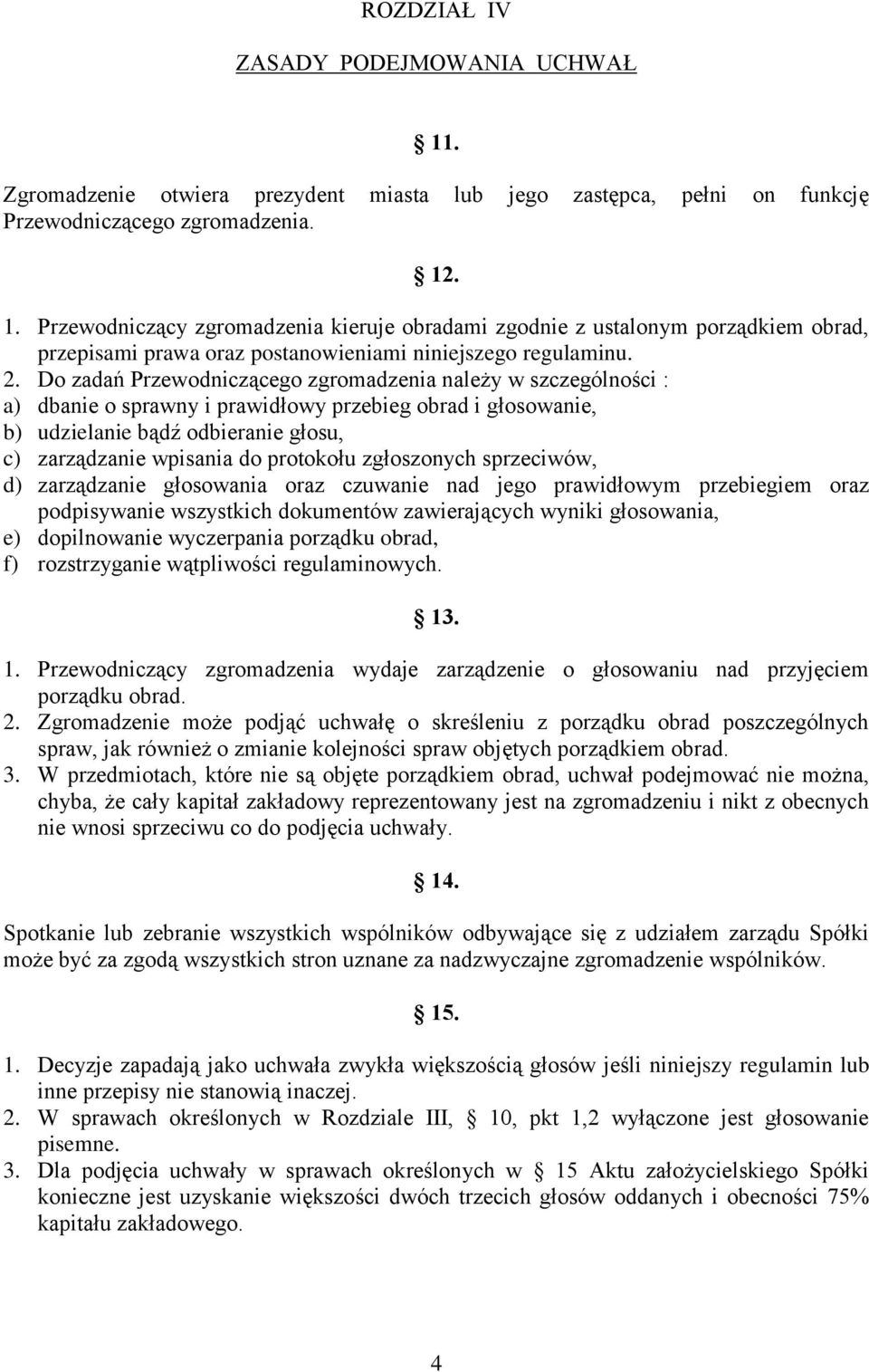 protokołu zgłoszonych sprzeciwów, d) zarządzanie głosowania oraz czuwanie nad jego prawidłowym przebiegiem oraz podpisywanie wszystkich dokumentów zawierających wyniki głosowania, e) dopilnowanie