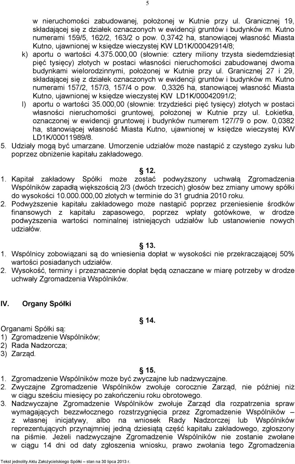 000,00 (słownie: cztery miliony trzysta siedemdziesiąt pięć tysięcy) złotych w postaci własności nieruchomości zabudowanej dwoma budynkami wielorodzinnymi, położonej w Kutnie przy ul.