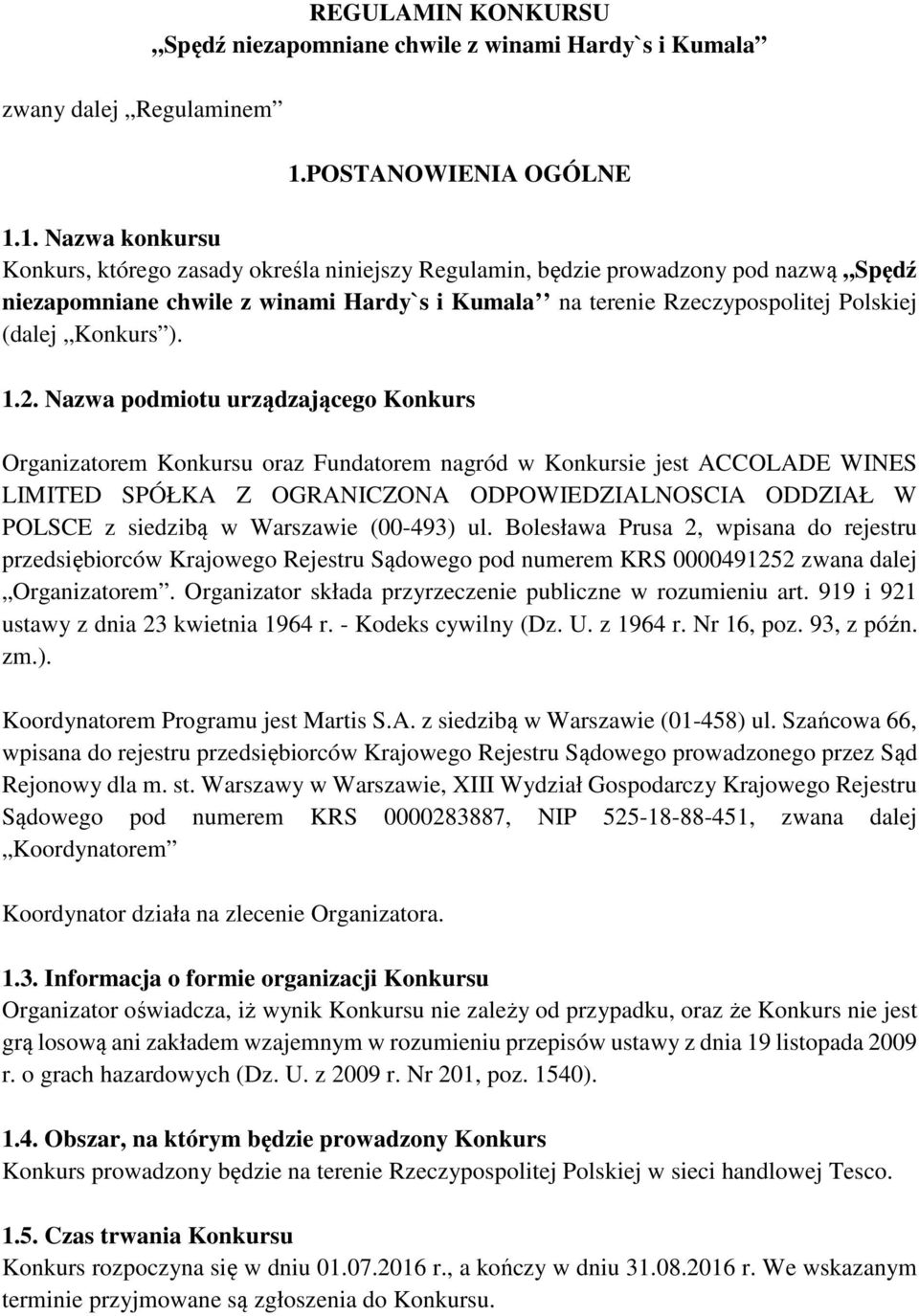 1. Nazwa konkursu Konkurs, którego zasady określa niniejszy Regulamin, będzie prowadzony pod nazwą,,spędź niezapomniane chwile z winami Hardy`s i Kumala na terenie Rzeczypospolitej Polskiej (dalej