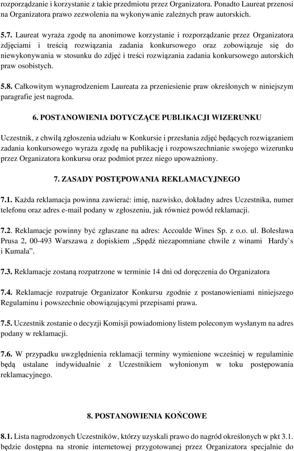 treści rozwiązania zadania konkursowego autorskich praw osobistych. 5.8. Całkowitym wynagrodzeniem Laureata za przeniesienie praw określonych w niniejszym paragrafie jest nagroda. 6.