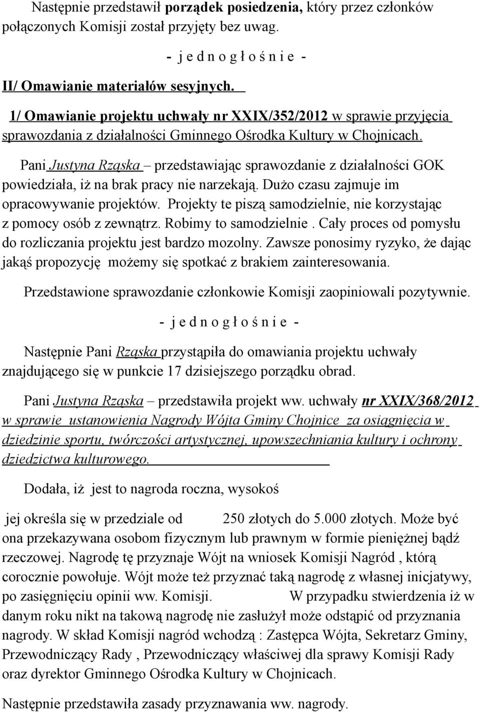 Pani Justyna Rząska przedstawiając sprawozdanie z działalności GOK powiedziała, iż na brak pracy nie narzekają. Dużo czasu zajmuje im opracowywanie projektów.