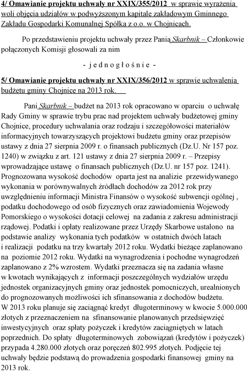 Pani Skarbnik budżet na 2013 rok opracowano w oparciu o uchwałę Rady Gminy w sprawie trybu prac nad projektem budżetowej gminy Chojnice, procedury uchwalania oraz rodzaju i szczegółowości materiałów