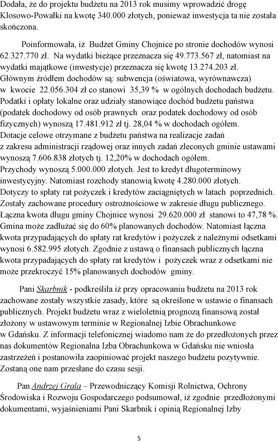274.203 zł. Głównym źródłem dochodów są: subwencja (oświatowa, wyrównawcza) w kwocie 22.056.304 zł co stanowi 35,39 % w ogólnych dochodach budżetu.