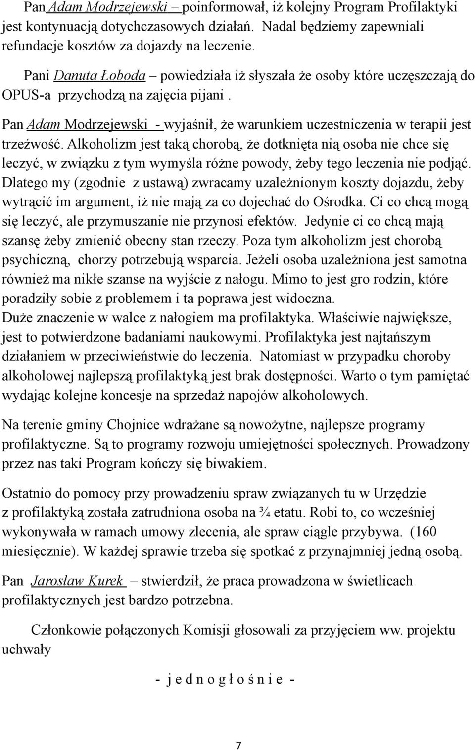 Alkoholizm jest taką chorobą, że dotknięta nią osoba nie chce się leczyć, w związku z tym wymyśla różne powody, żeby tego leczenia nie podjąć.