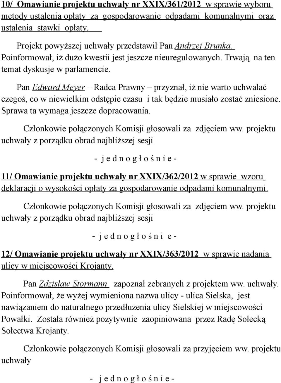 Pan Edward Meyer Radca Prawny przyznał, iż nie warto uchwalać czegoś, co w niewielkim odstępie czasu i tak będzie musiało zostać zniesione. Sprawa ta wymaga jeszcze dopracowania.