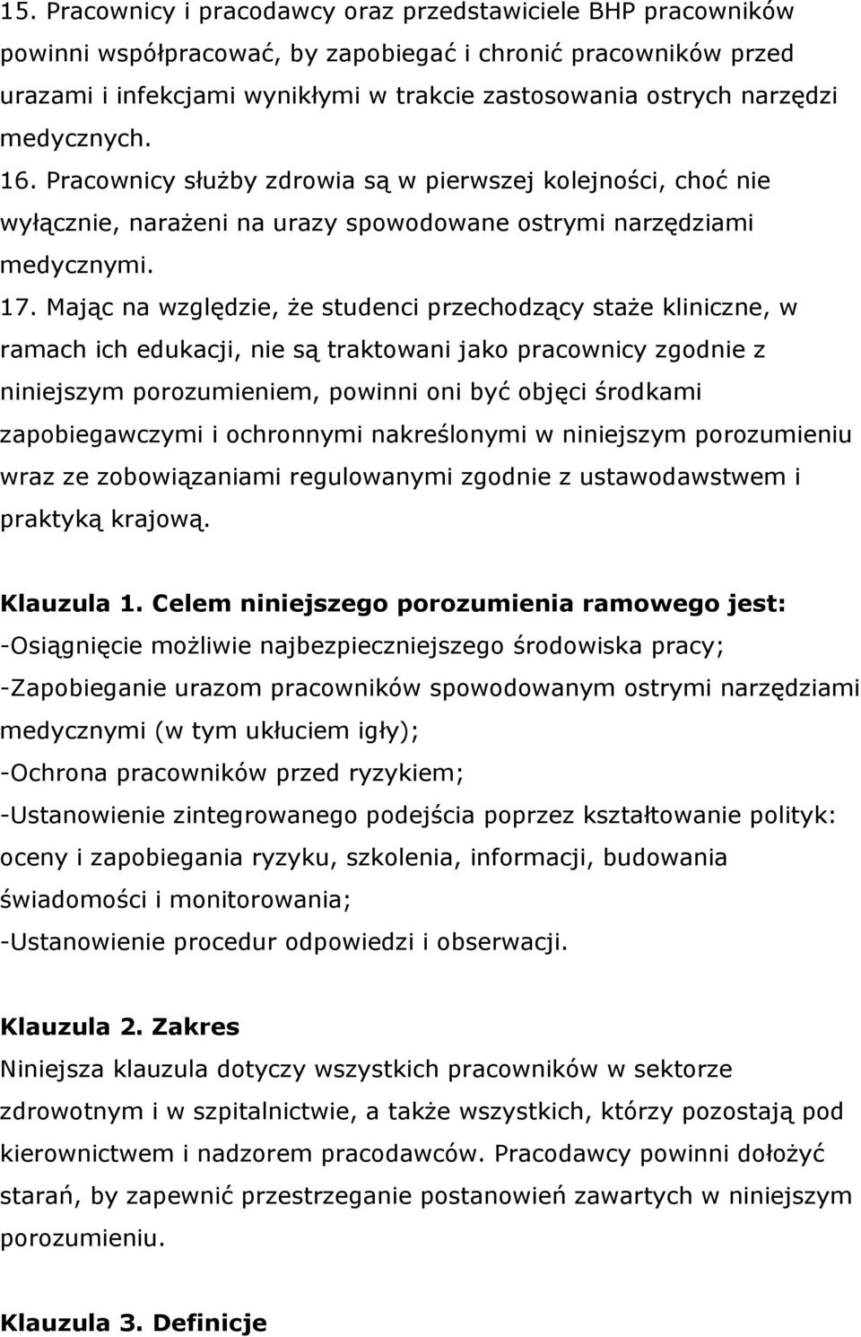 Mając na względzie, że studenci przechodzący staże kliniczne, w ramach ich edukacji, nie są traktowani jako pracownicy zgodnie z niniejszym porozumieniem, powinni oni być objęci środkami