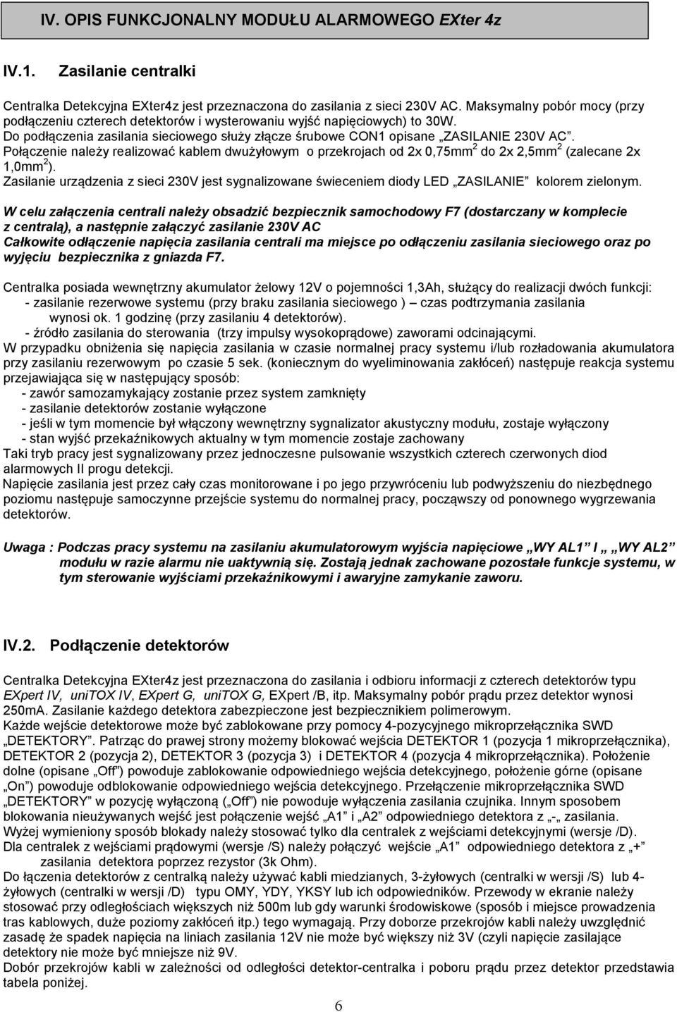 Połączenie należy realizować kablem dwużyłowym o przekrojach od 2x 0,75mm 2 do 2x 2,5mm 2 (zalecane 2x 1,0mm 2 ).