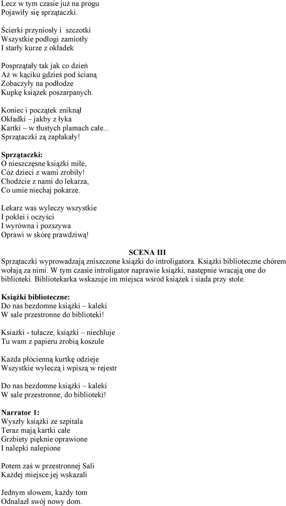 Koniec i początek zniknął Okładki jakby z łyka Kartki w tłustych plamach całe... Sprzątaczki zą zapłakały! Sprzątaczki: O nieszczęsne książki miłe, Cóż dzieci z wami zrobiły!