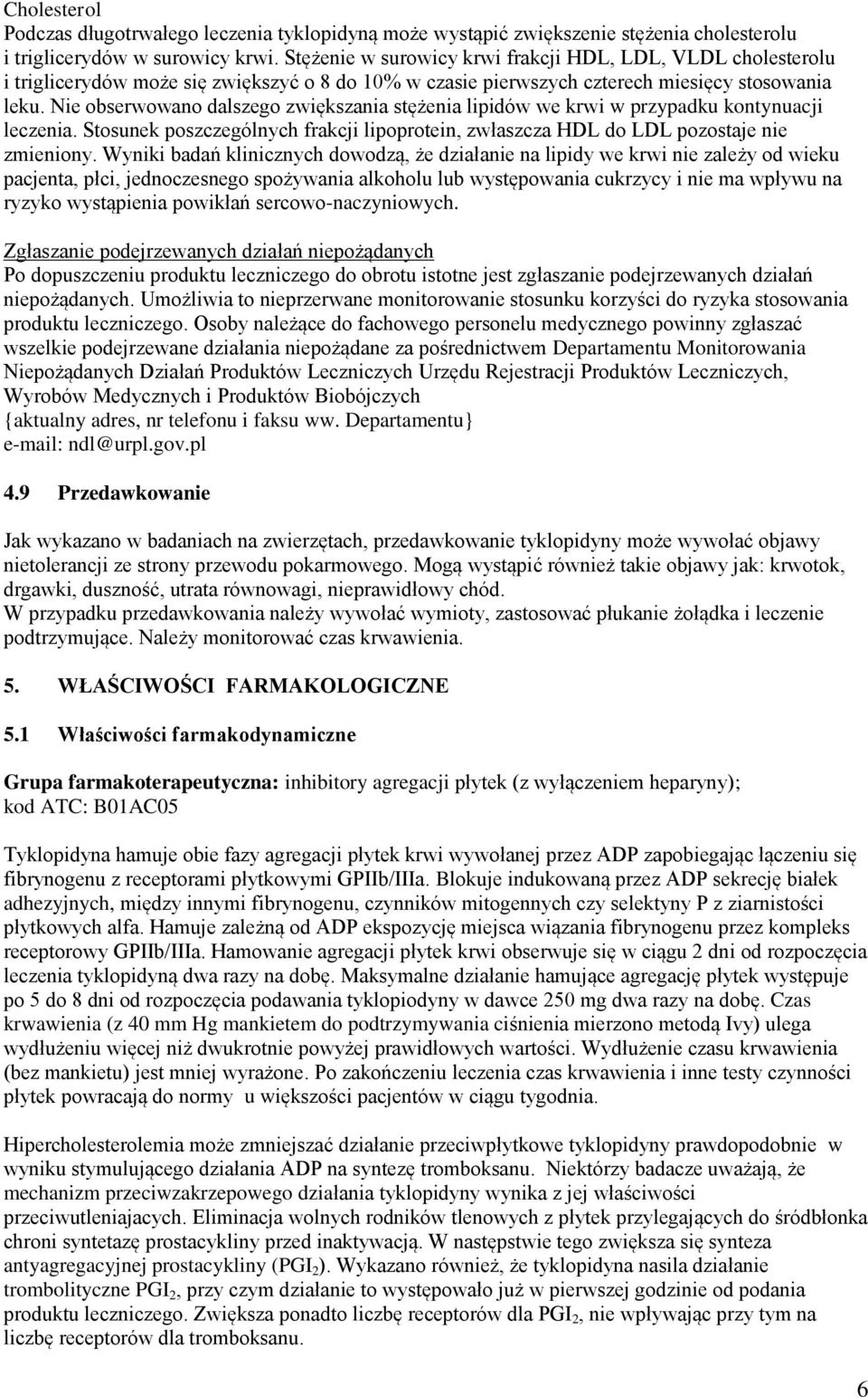 Nie obserwowano dalszego zwiększania stężenia lipidów we krwi w przypadku kontynuacji leczenia. Stosunek poszczególnych frakcji lipoprotein, zwłaszcza HDL do LDL pozostaje nie zmieniony.