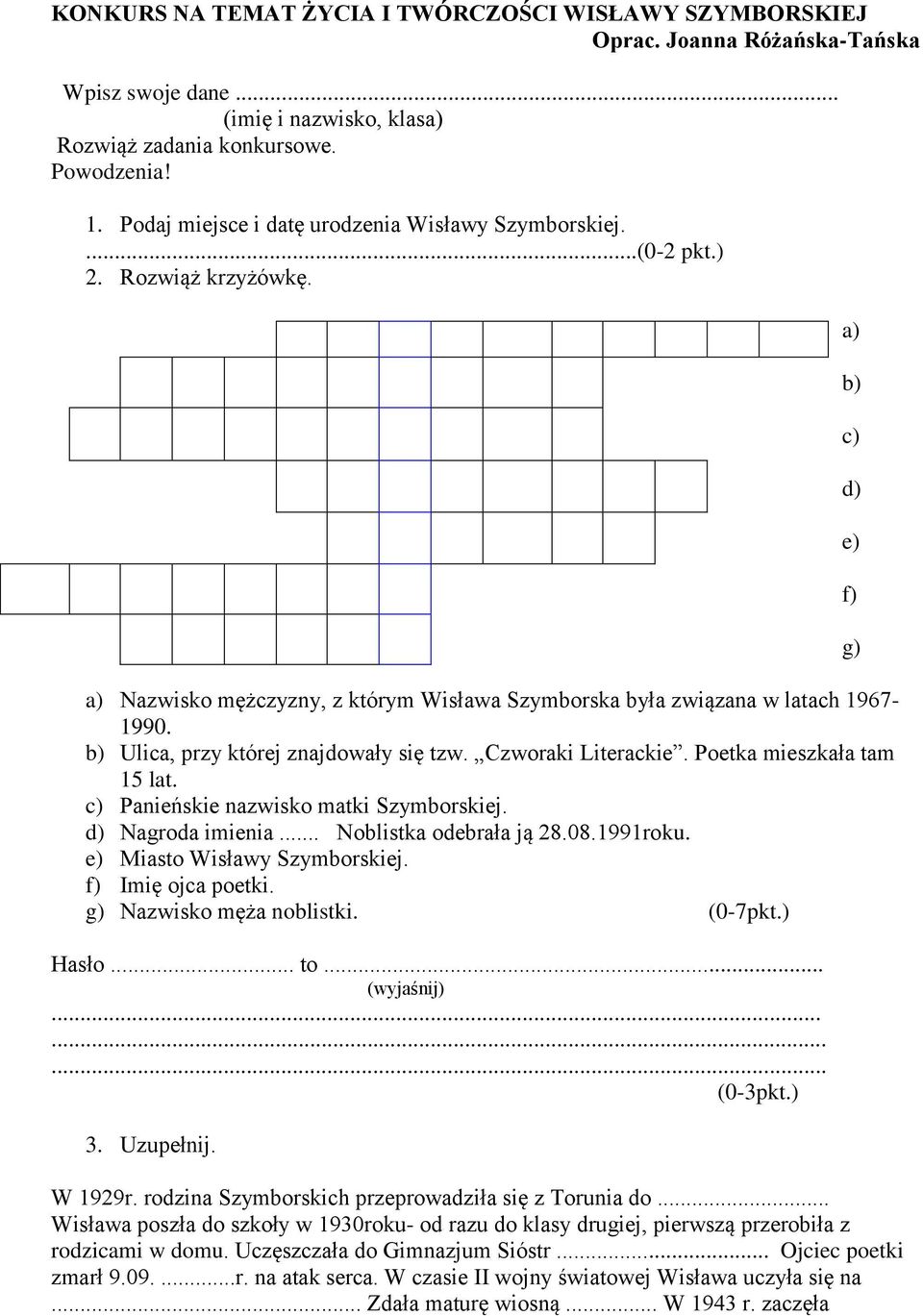 b) Ulica, przy której znajdowały się tzw. Czworaki Literackie. Poetka mieszkała tam 15 lat. c) Panieńskie nazwisko matki Szymborskiej. d) Nagroda imienia... Noblistka odebrała ją 28.08.1991roku.