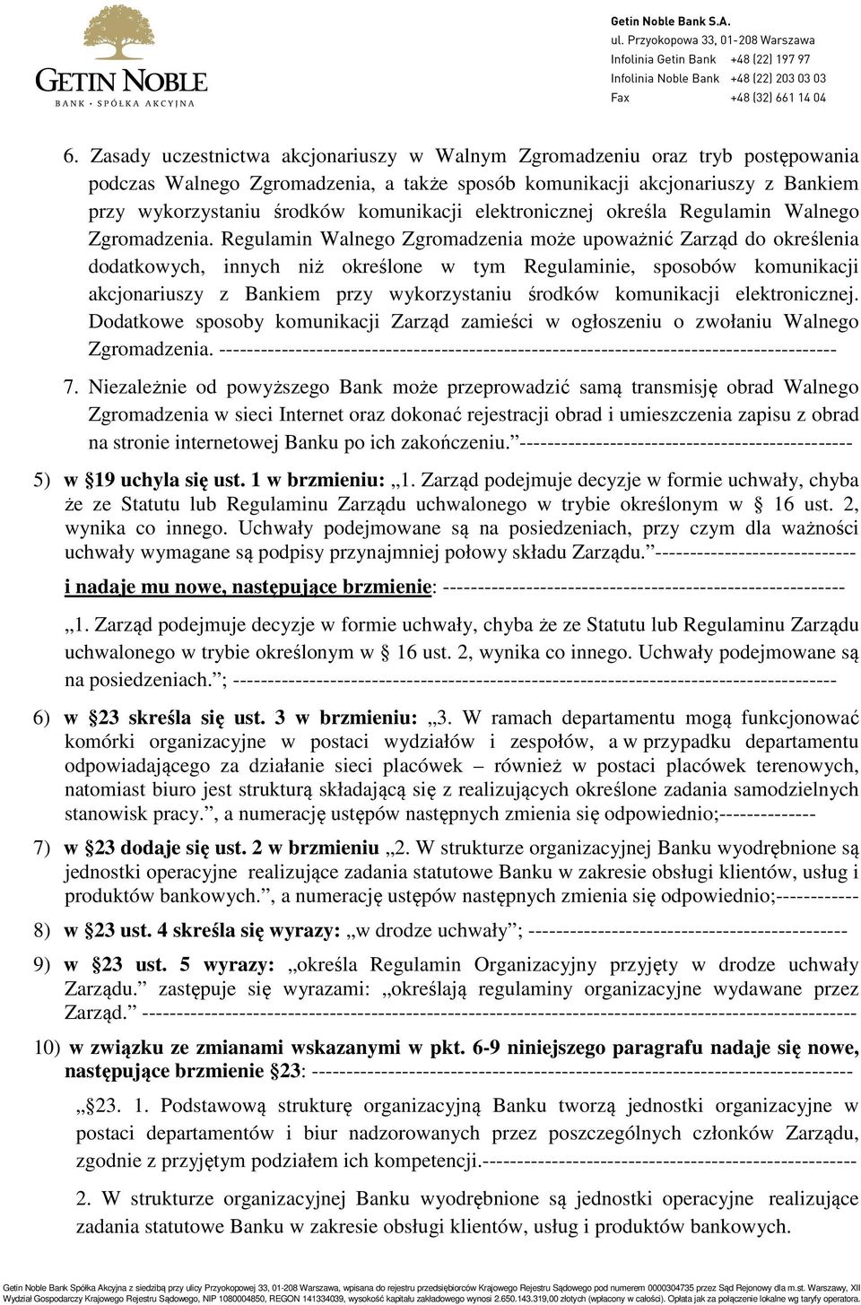 Regulamin Walnego Zgromadzenia może upoważnić Zarząd do określenia dodatkowych, innych niż określone w tym Regulaminie, sposobów komunikacji akcjonariuszy z Bankiem przy wykorzystaniu środków