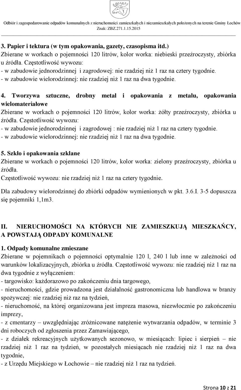 Tworzywa sztuczne, drobny metal i opakowania z metalu, opakowania wielomateriałowe Zbierane w workach o pojemności 120 litrów, kolor worka: żółty przeźroczysty, zbiórka u źródła.