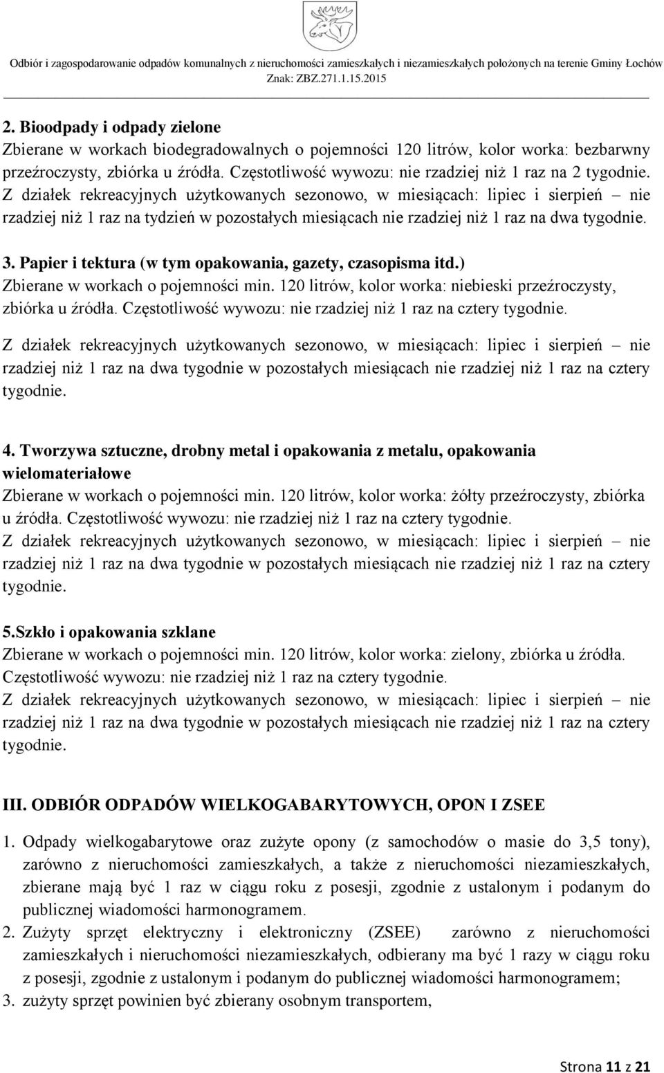 Z działek rekreacyjnych użytkowanych sezonowo, w miesiącach: lipiec i sierpień nie rzadziej niż 1 raz na tydzień w pozostałych miesiącach nie rzadziej niż 1 raz na dwa tygodnie. 3.