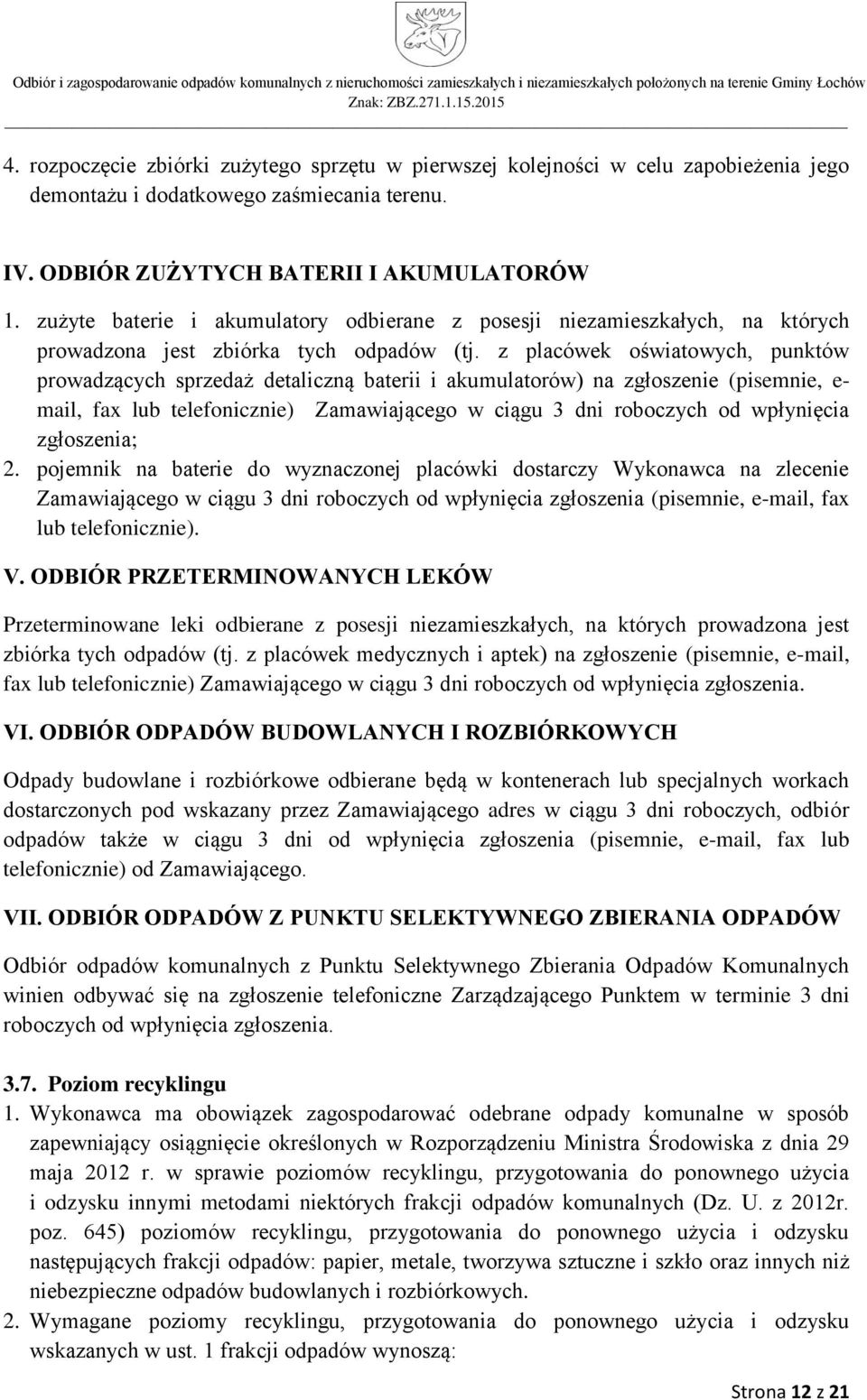z placówek oświatowych, punktów prowadzących sprzedaż detaliczną baterii i akumulatorów) na zgłoszenie (pisemnie, e- mail, fax lub telefonicznie) Zamawiającego w ciągu 3 dni roboczych od wpłynięcia