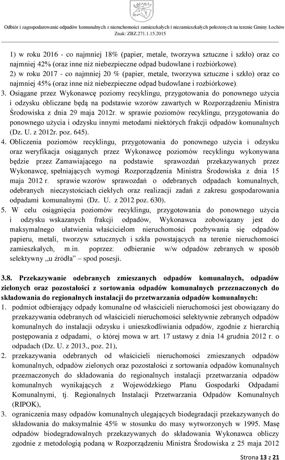 Osiągane przez Wykonawcę poziomy recyklingu, przygotowania do ponownego użycia i odzysku obliczane będą na podstawie wzorów zawartych w Rozporządzeniu Ministra Środowiska z dnia 29 maja 2012r.