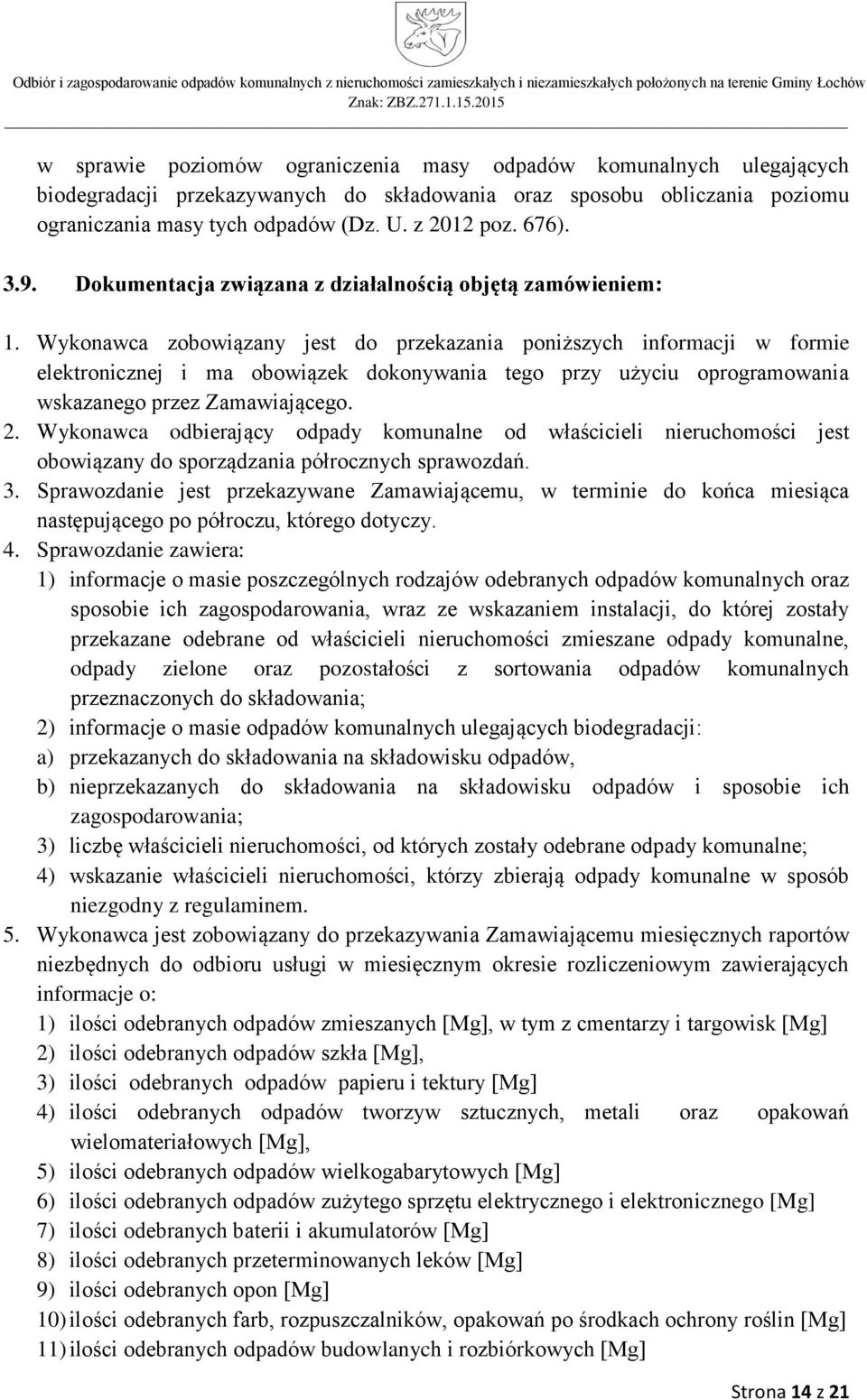 Wykonawca zobowiązany jest do przekazania poniższych informacji w formie elektronicznej i ma obowiązek dokonywania tego przy użyciu oprogramowania wskazanego przez Zamawiającego. 2.