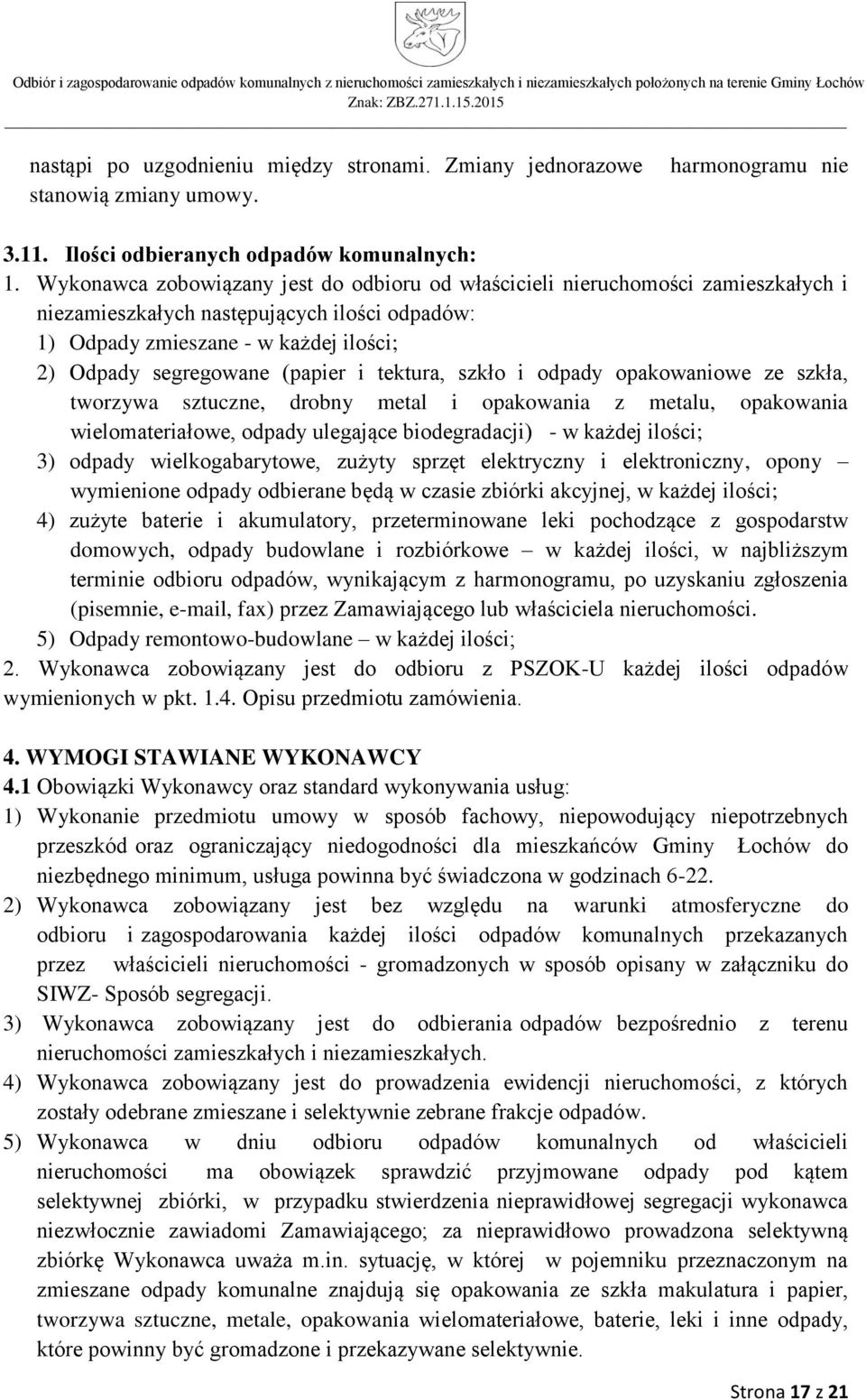 i tektura, szkło i odpady opakowaniowe ze szkła, tworzywa sztuczne, drobny metal i opakowania z metalu, opakowania wielomateriałowe, odpady ulegające biodegradacji) - w każdej ilości; 3) odpady
