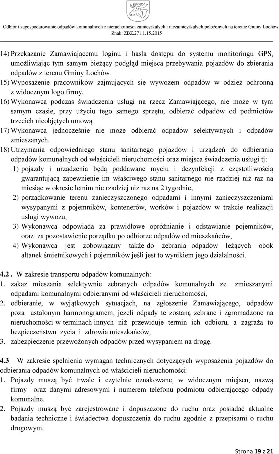 przy użyciu tego samego sprzętu, odbierać odpadów od podmiotów trzecich nieobjętych umową. 17) Wykonawca jednocześnie nie może odbierać odpadów selektywnych i odpadów zmieszanych.