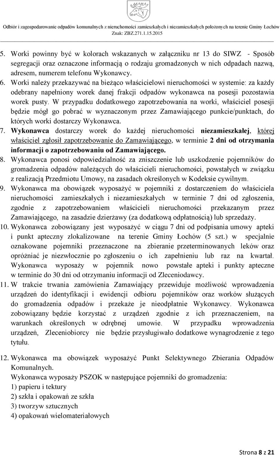W przypadku dodatkowego zapotrzebowania na worki, właściciel posesji będzie mógł go pobrać w wyznaczonym przez Zamawiającego punkcie/punktach, do których worki dostarczy Wykonawca. 7.
