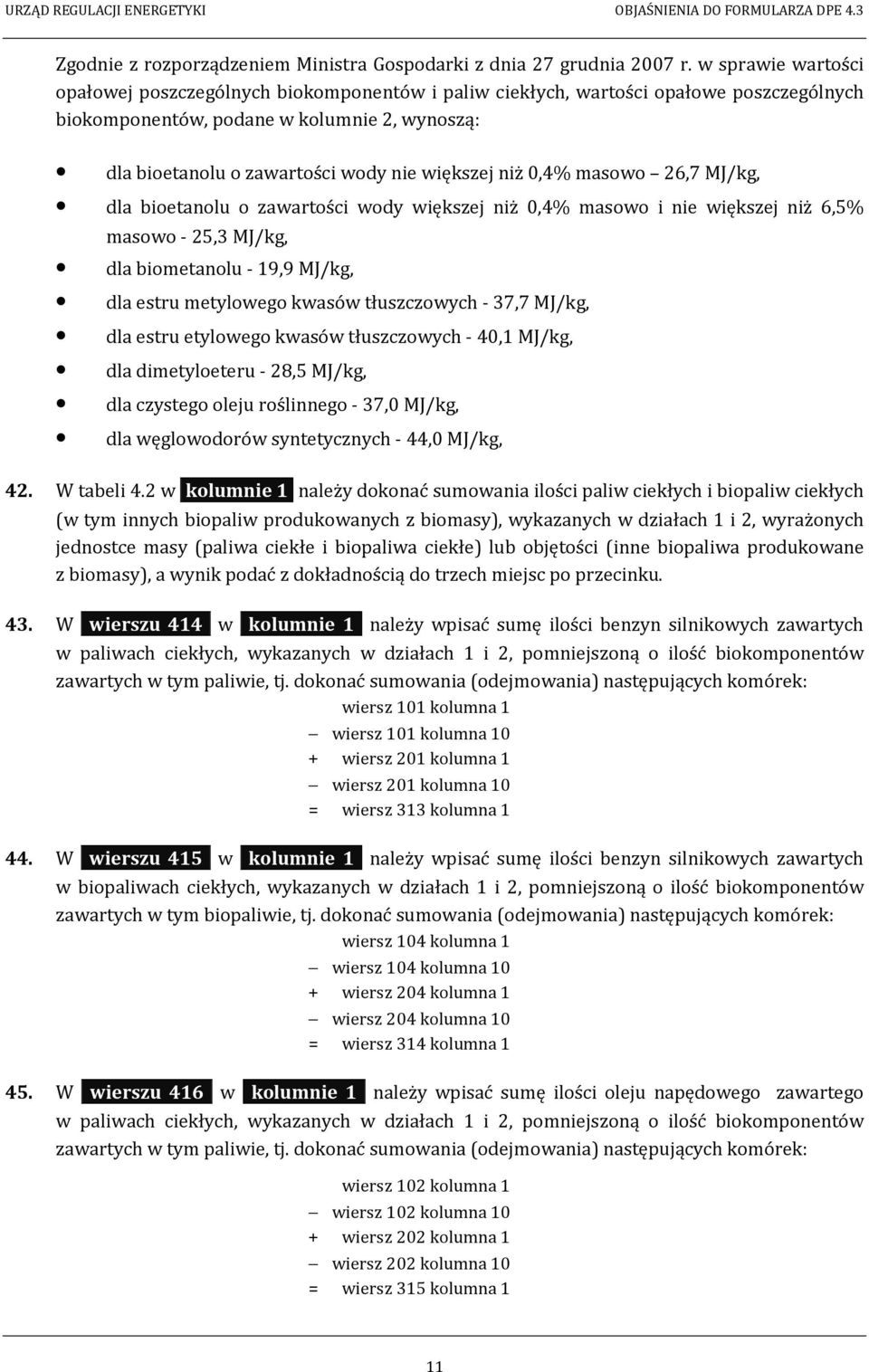 niż 0,4% masowo 26,7 MJ/kg, dla bioetanolu o zawartości wody większej niż 0,4% masowo i nie większej niż 6,5% masowo - 25,3 MJ/kg, dla biometanolu - 19,9 MJ/kg, dla estru metylowego kwasów