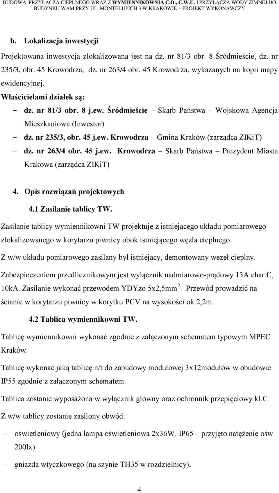 ew. Krowodrza - Gmina Kraków (zarządca ZIKiT) - dz. nr 263/4 obr. 45 j.ew. Krowodrza Skarb Państwa Prezydent Miasta Krakowa (zarządca ZIKiT) 4. Opis rozwiązań projektowych 4.1 Zasilanie tablicy TW.