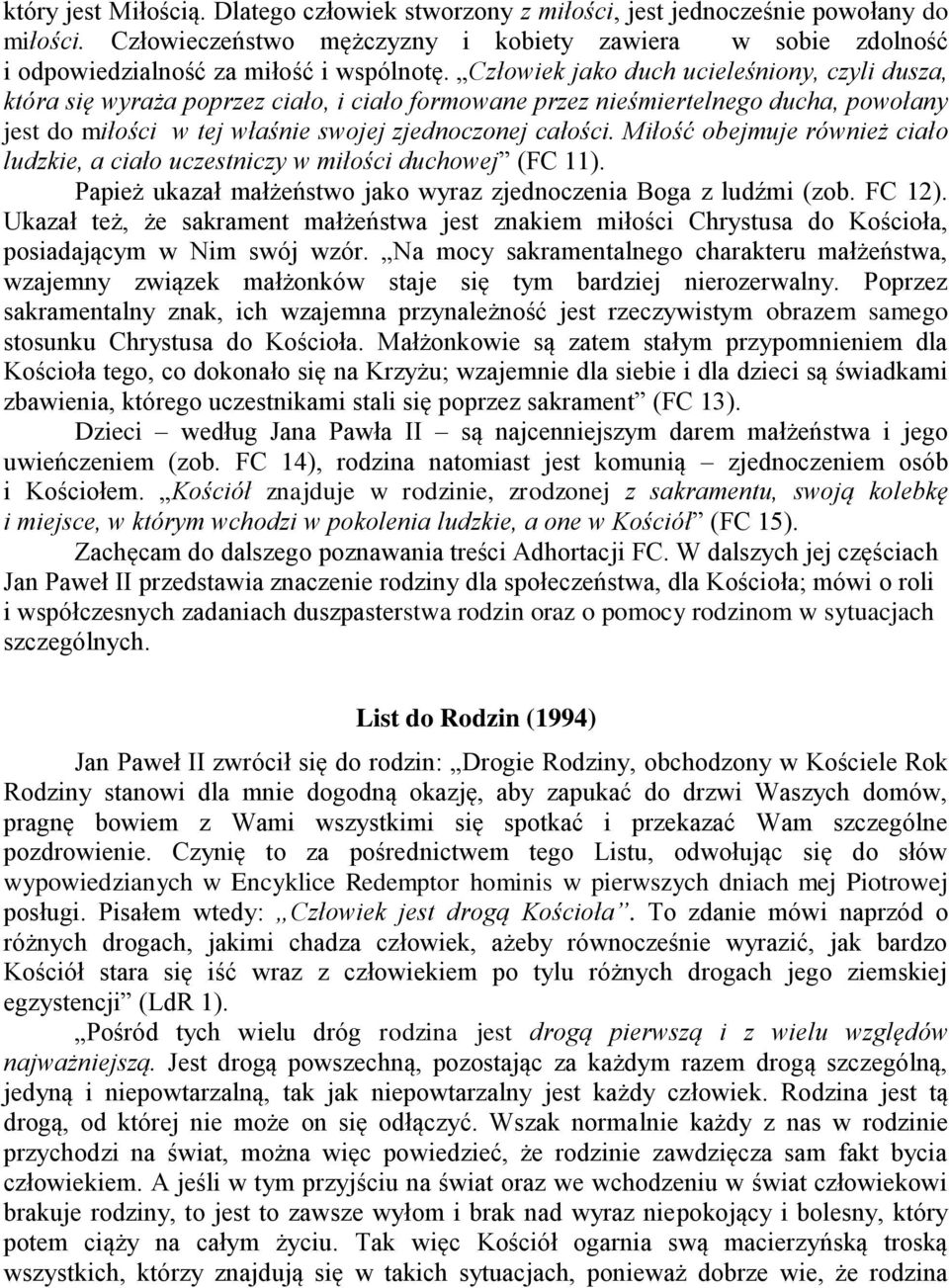 Miłość obejmuje również ciało ludzkie, a ciało uczestniczy w miłości duchowej (FC 11). Papież ukazał małżeństwo jako wyraz zjednoczenia Boga z ludźmi (zob. FC 12).