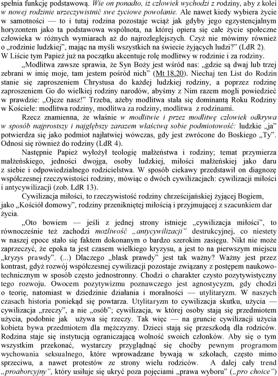 człowieka w różnych wymiarach aż do najrozleglejszych. Czyż nie mówimy również o rodzinie ludzkiej, mając na myśli wszystkich na świecie żyjących ludzi? (LdR 2).