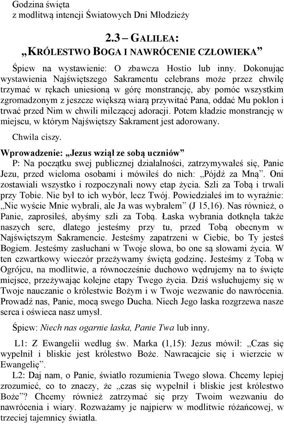 oddać Mu pokłon i trwać przed Nim w chwili milczącej adoracji. Potem kładzie monstrancję w miejscu, w którym Najświętszy Sakrament jest adorowany. Chwila ciszy.