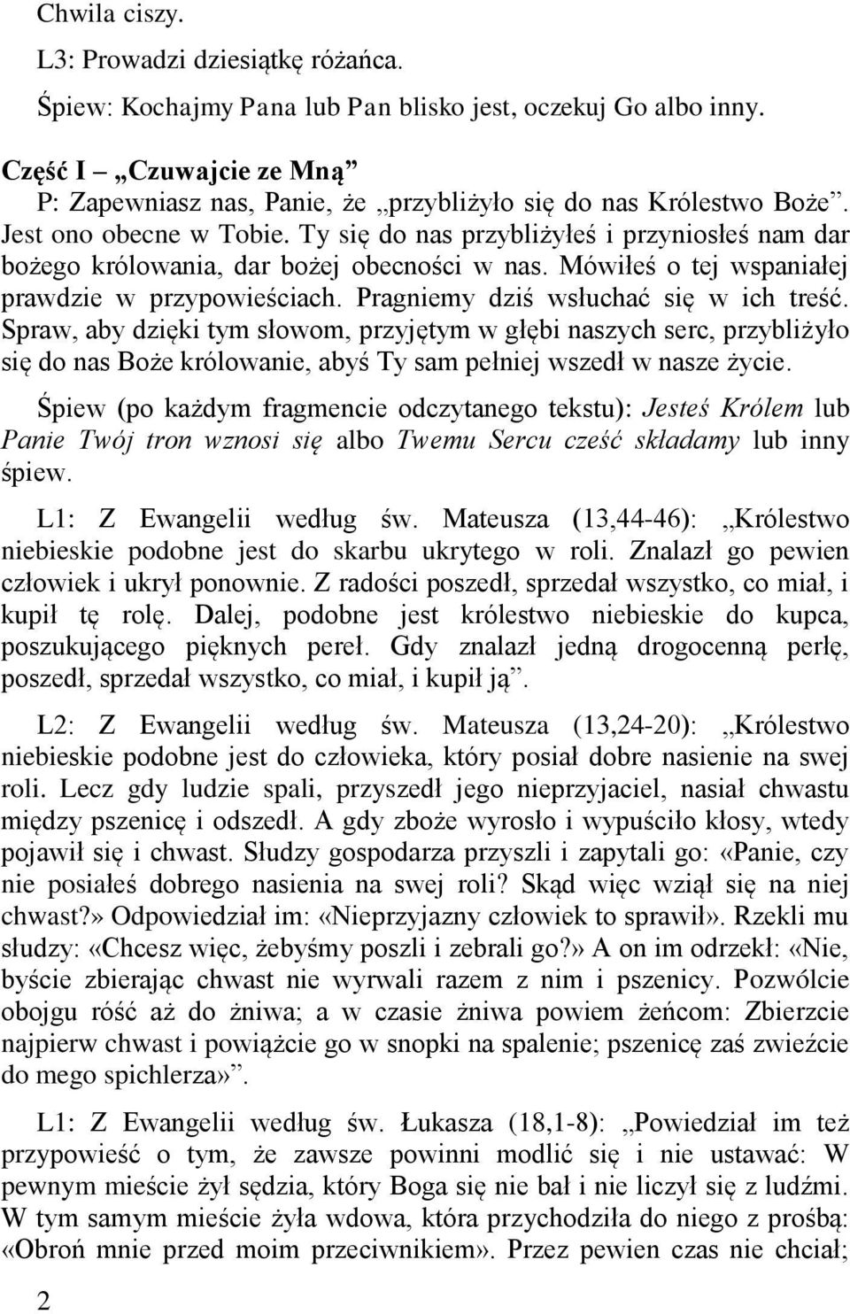 Ty się do nas przybliżyłeś i przyniosłeś nam dar bożego królowania, dar bożej obecności w nas. Mówiłeś o tej wspaniałej prawdzie w przypowieściach. Pragniemy dziś wsłuchać się w ich treść.