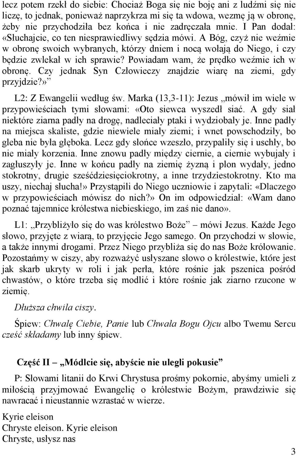 Powiadam wam, że prędko weźmie ich w obronę. Czy jednak Syn Człowieczy znajdzie wiarę na ziemi, gdy przyjdzie?» L2: Z Ewangelii według św.