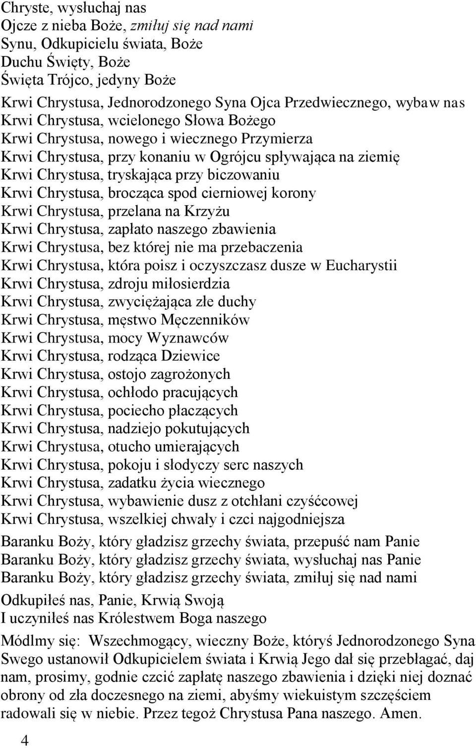 Krwi Chrystusa, brocząca spod cierniowej korony Krwi Chrystusa, przelana na Krzyżu Krwi Chrystusa, zapłato naszego zbawienia Krwi Chrystusa, bez której nie ma przebaczenia Krwi Chrystusa, która poisz