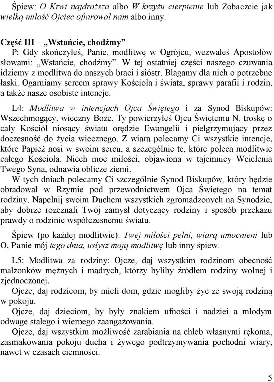 W tej ostatniej części naszego czuwania idziemy z modlitwą do naszych braci i sióstr. Błagamy dla nich o potrzebne łaski.