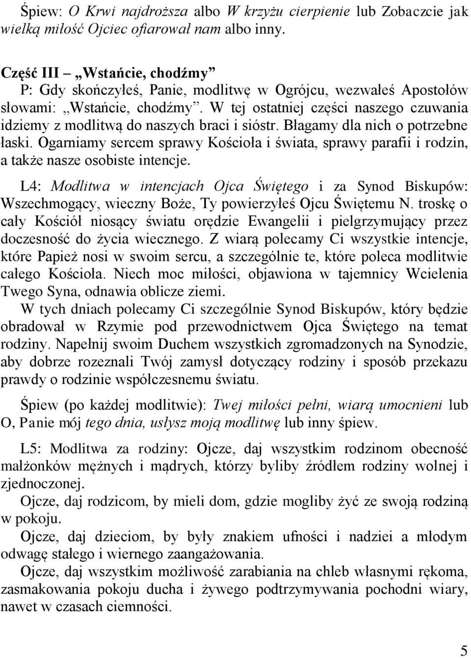 W tej ostatniej części naszego czuwania idziemy z modlitwą do naszych braci i sióstr. Błagamy dla nich o potrzebne łaski.