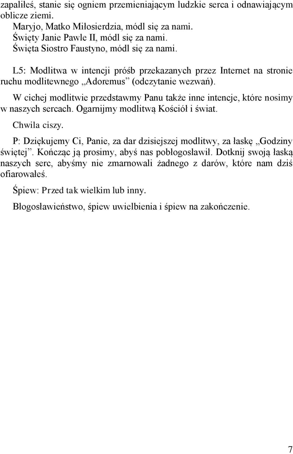 W cichej modlitwie przedstawmy Panu także inne intencje, które nosimy w naszych sercach. Ogarnijmy modlitwą Kościół i świat. Chwila ciszy.