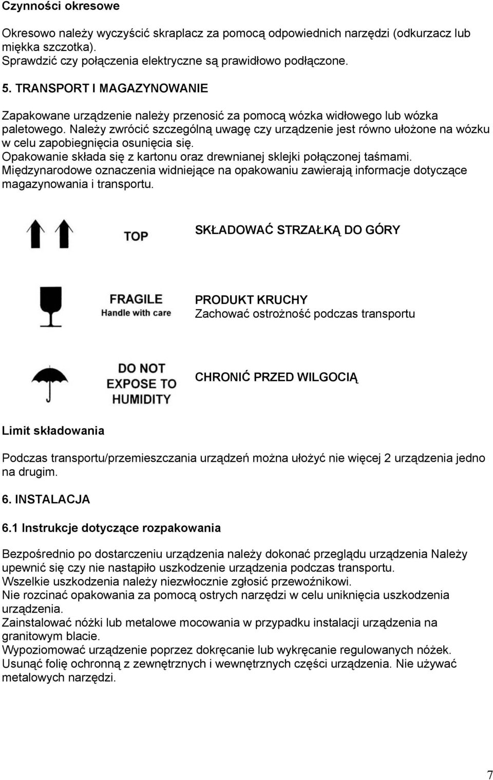 Należy zwrócić szczególną uwagę czy urządzenie jest równo ułożone na wózku w celu zapobiegnięcia osunięcia się. Opakowanie składa się z kartonu oraz drewnianej sklejki połączonej taśmami.