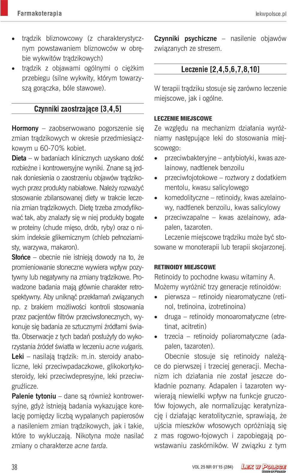 stawowe). Czynniki zaostrzające [3,4,5] Hormony zaobserwowano pogorszenie się zmian trądzikowych w okresie przedmiesiączkowym u 60-70% kobiet.