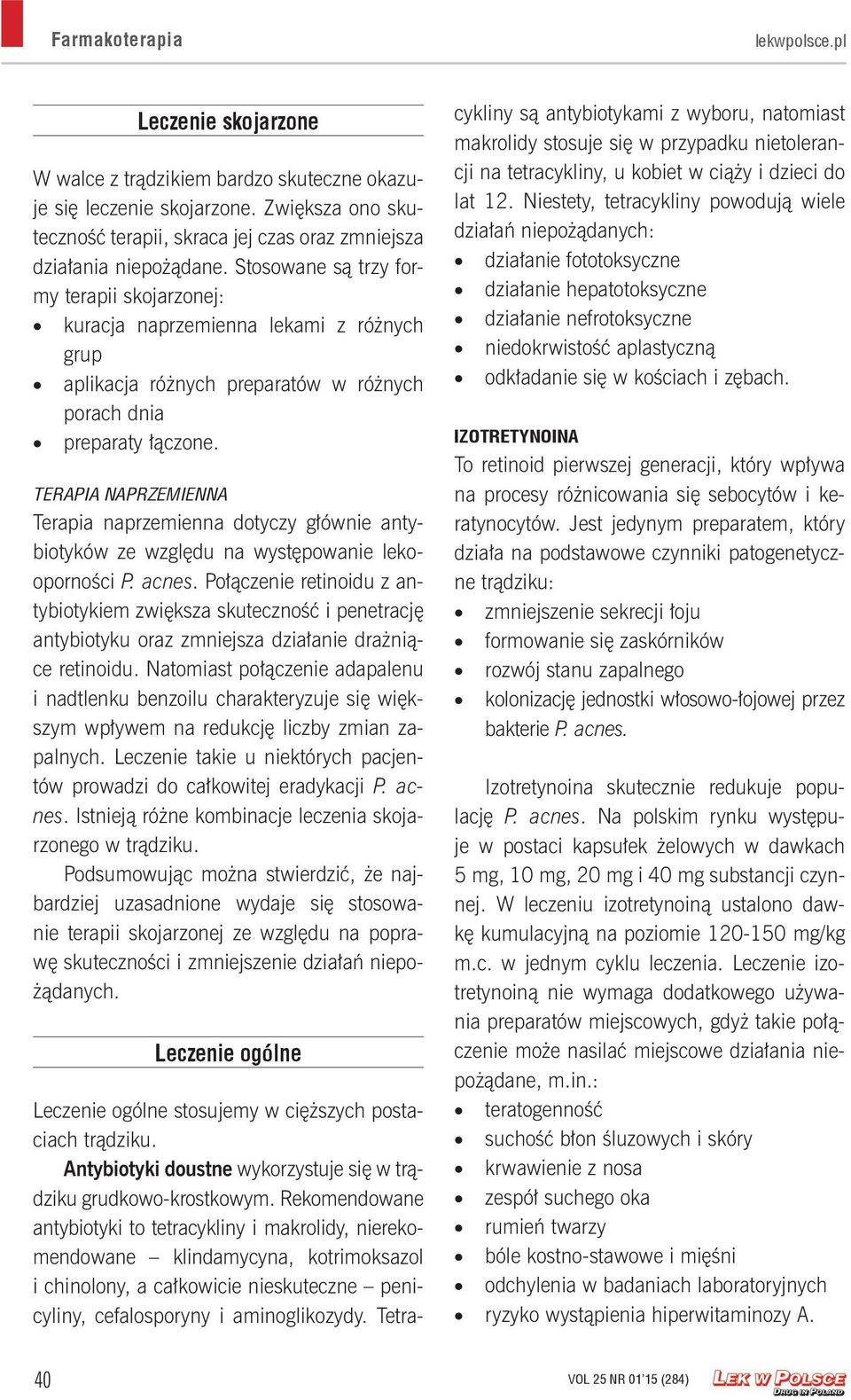 TERAPIA NAPRZEMIENNA Terapia naprzemienna dotyczy głównie antybiotyków ze względu na występowanie lekooporności P. acnes.