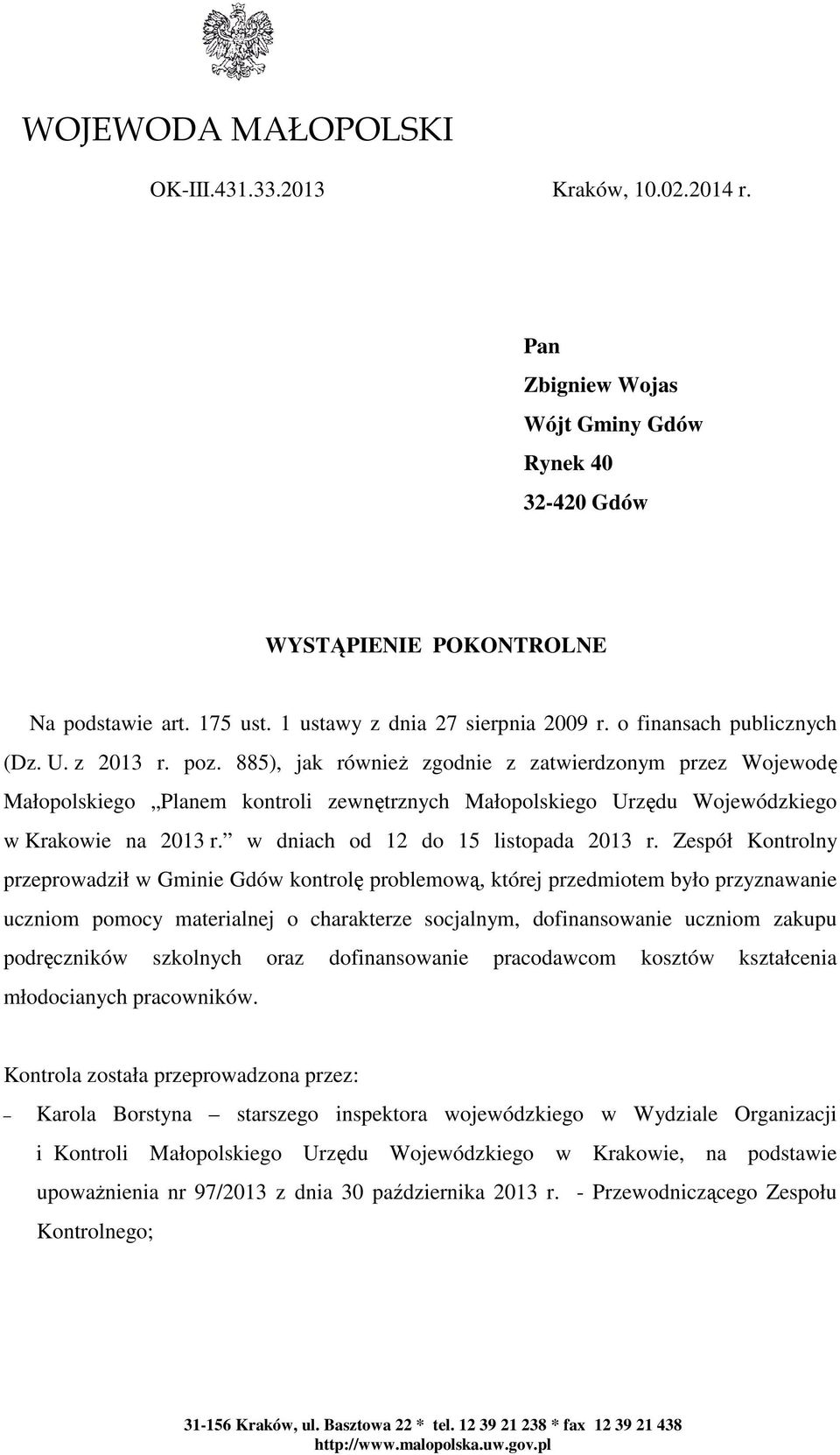 885), jak również zgodnie z zatwierdzonym przez Wojewodę Małopolskiego Planem kontroli zewnętrznych Małopolskiego Urzędu Wojewódzkiego w Krakowie na 2013 r. w dniach od 12 do 15 listopada 2013 r.