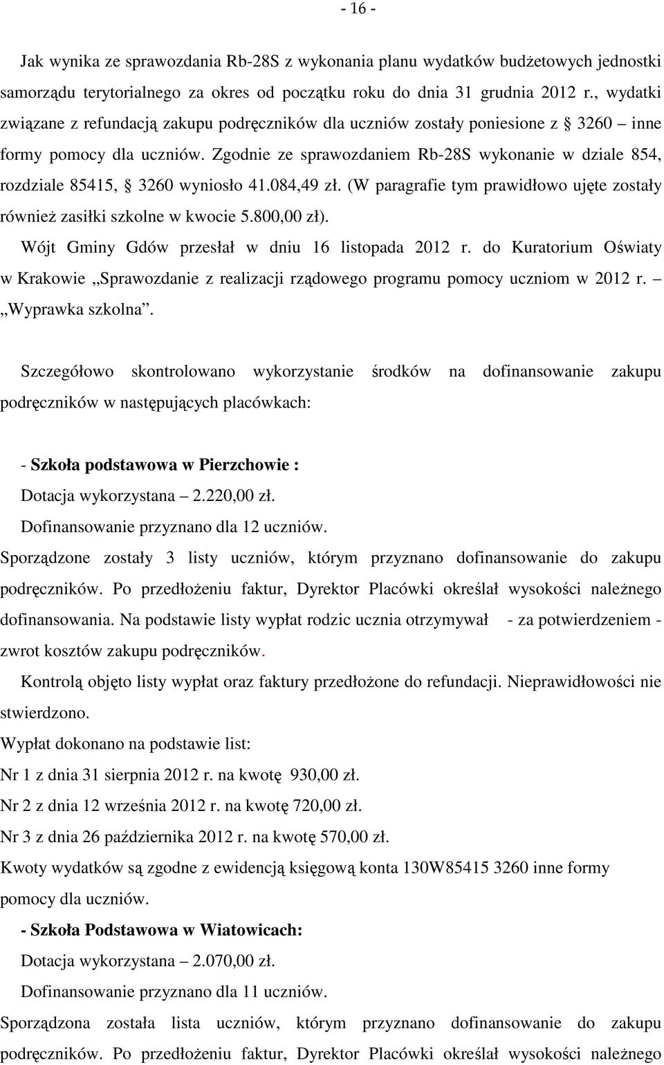 Zgodnie ze sprawozdaniem Rb-28S wykonanie w dziale 854, rozdziale 85415, 3260 wyniosło 41.084,49 zł. (W paragrafie tym prawidłowo ujęte zostały również zasiłki szkolne w kwocie 5.800,00 zł).