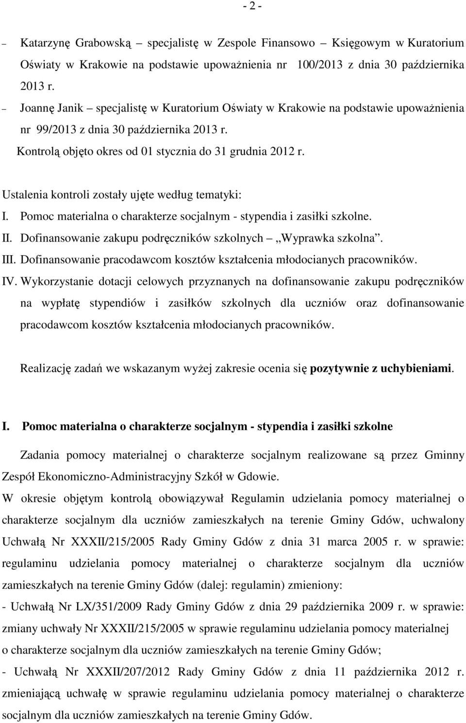 Ustalenia kontroli zostały ujęte według tematyki: I. Pomoc materialna o charakterze socjalnym - stypendia i zasiłki szkolne. II. Dofinansowanie zakupu podręczników szkolnych Wyprawka szkolna. III.