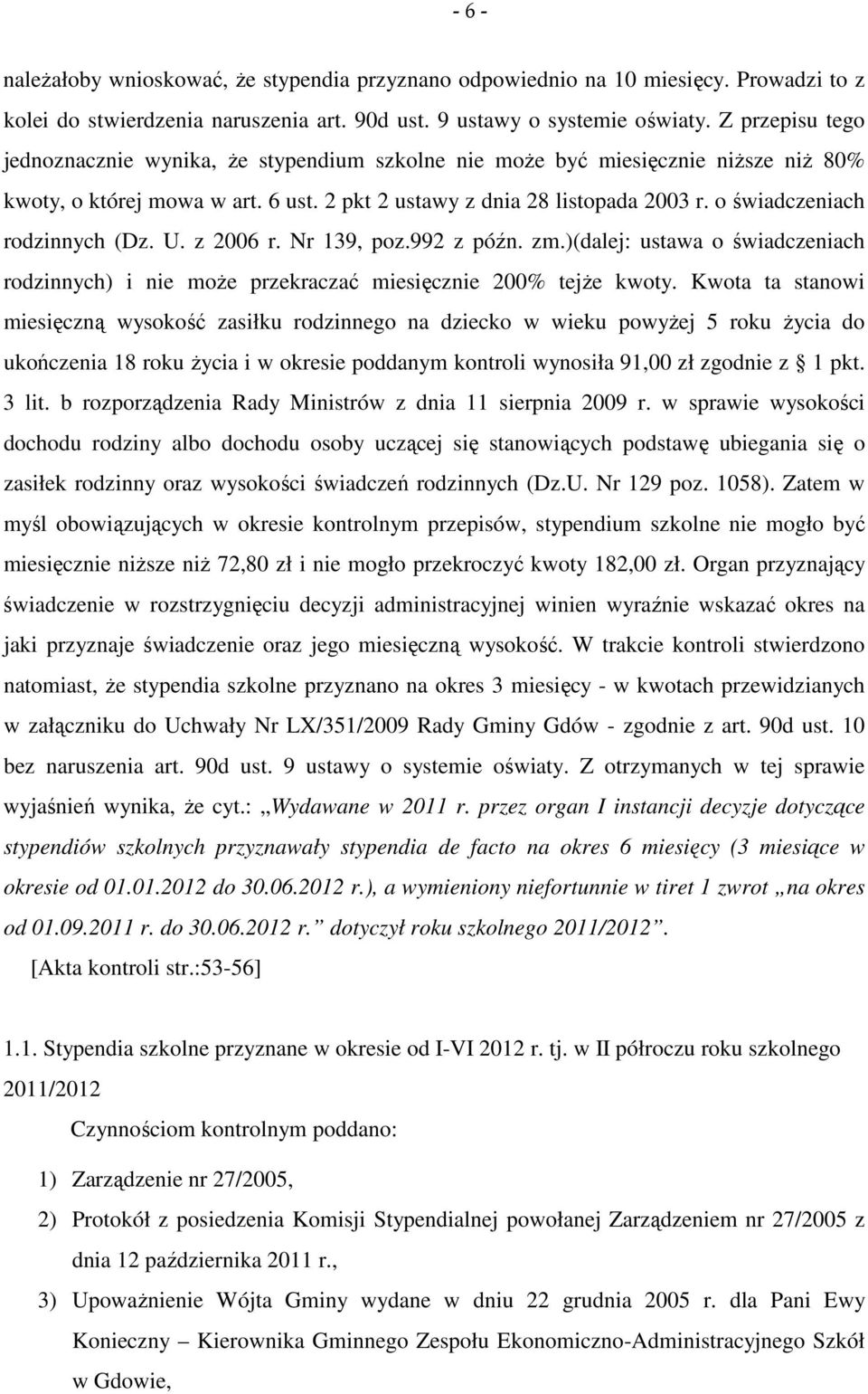 o świadczeniach rodzinnych (Dz. U. z 2006 r. Nr 139, poz.992 z późn. zm.)(dalej: ustawa o świadczeniach rodzinnych) i nie może przekraczać miesięcznie 200% tejże kwoty.