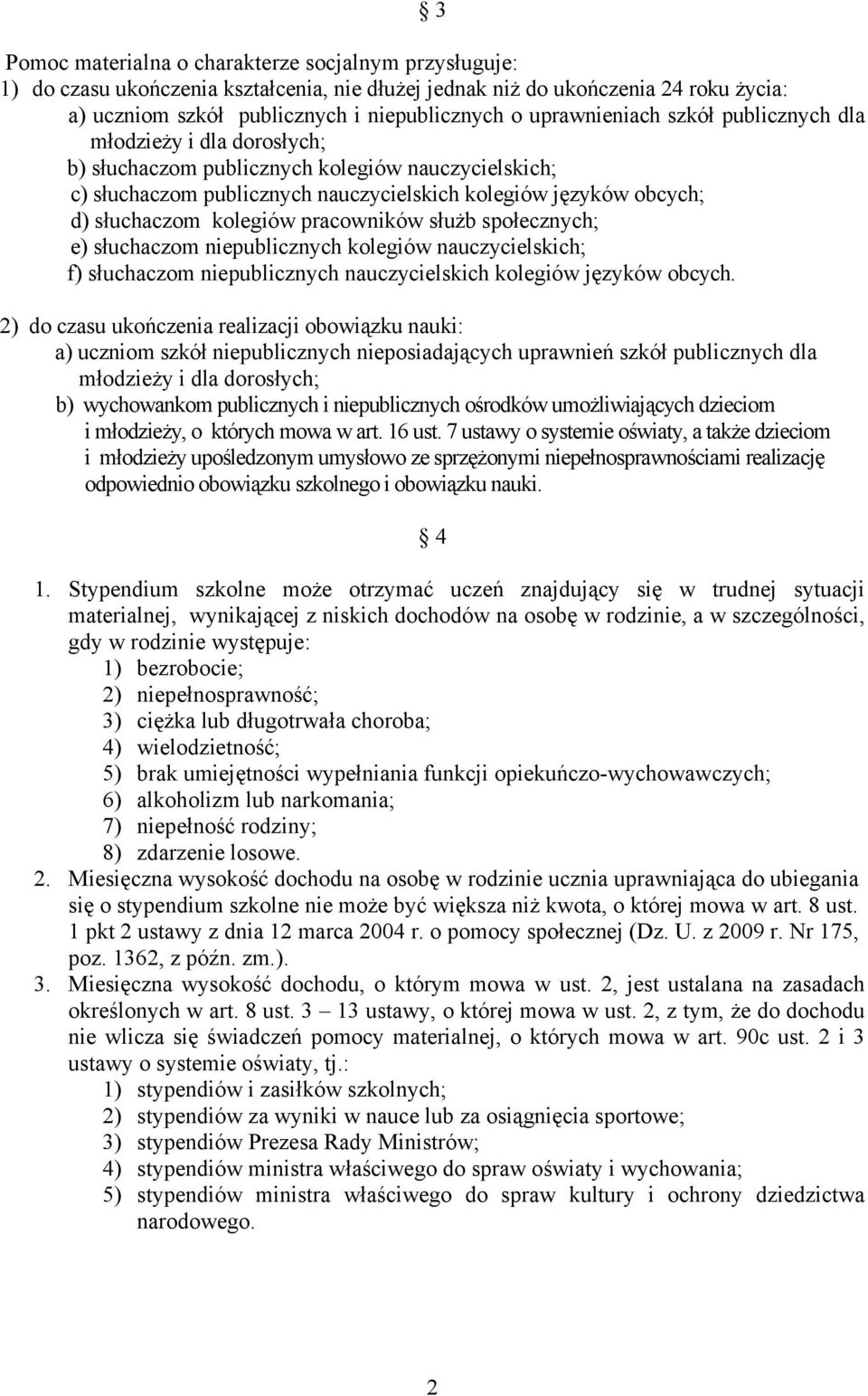 kolegiów pracowników służb społecznych; e) słuchaczom niepublicznych kolegiów nauczycielskich; f) słuchaczom niepublicznych nauczycielskich kolegiów języków obcych.