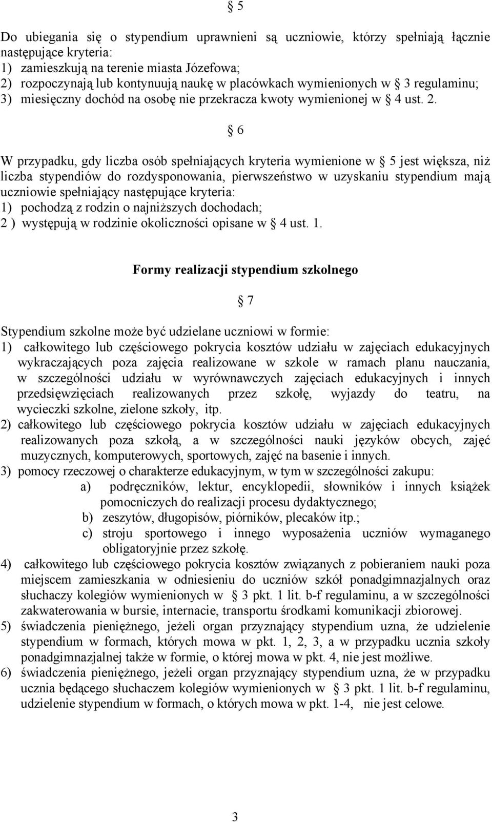 6 W przypadku, gdy liczba osób spełniających kryteria wymienione w 5 jest większa, niż liczba stypendiów do rozdysponowania, pierwszeństwo w uzyskaniu stypendium mają uczniowie spełniający