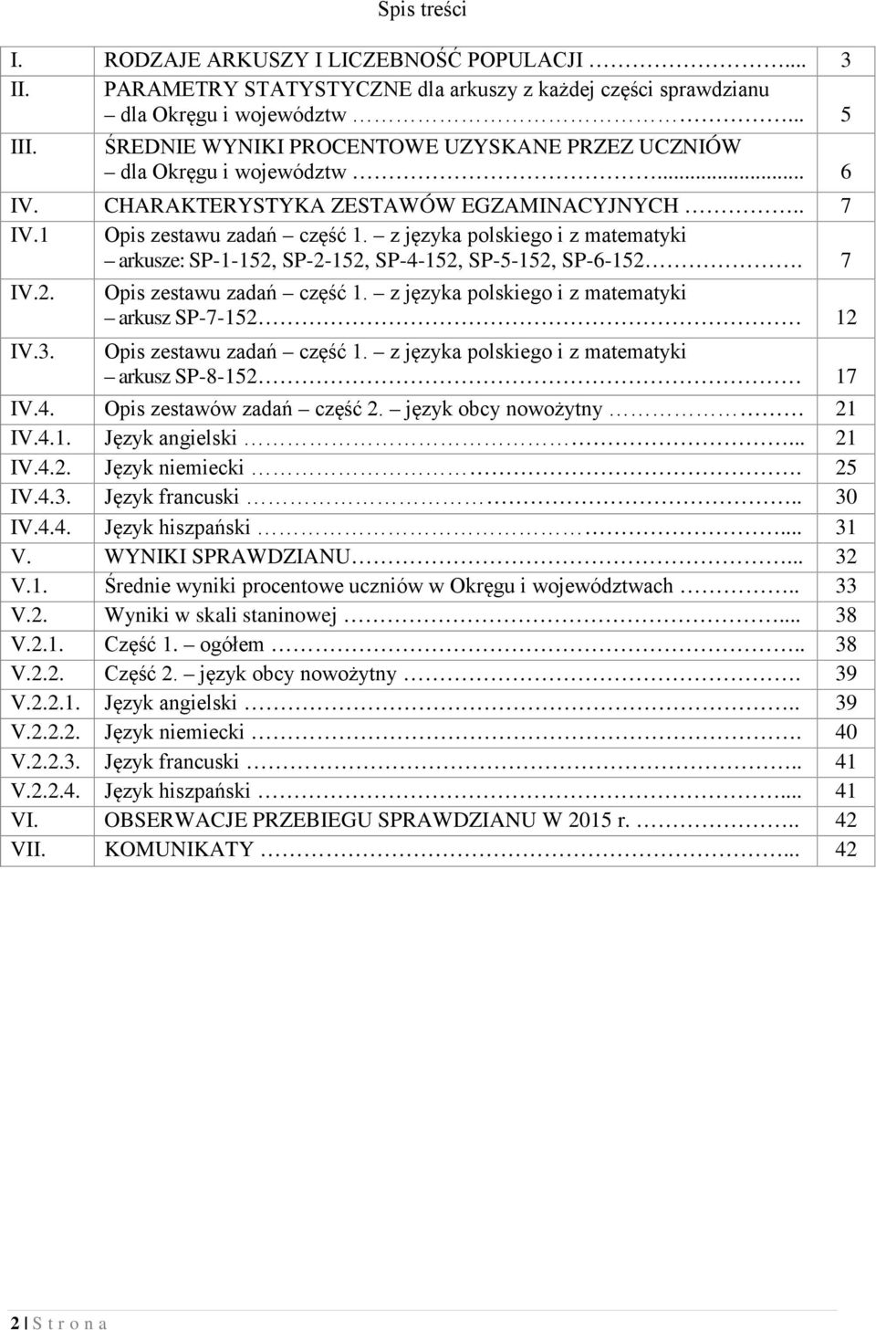 z języka polskiego i z matematyki arkusze: SP-1-152, SP-2-152, SP-4-152, SP-5-152, SP-6-152. 7 IV.2. IV.3. Opis zestawu zadań część 1.