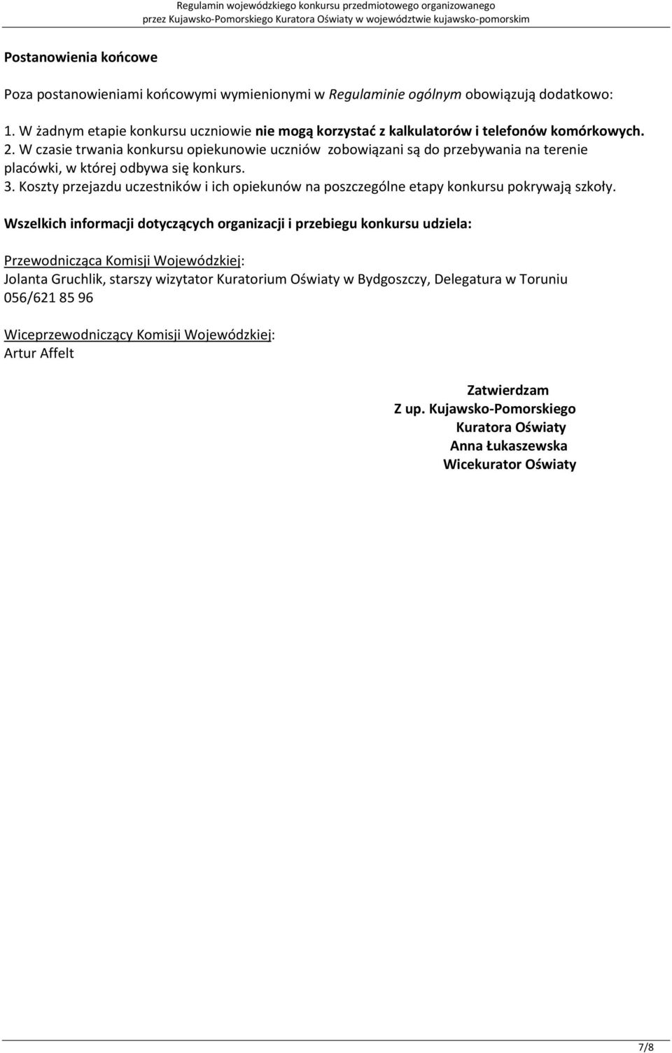 W czasie trwania konkursu opiekunowie uczniów zobowiązani są do przebywania na terenie placówki, w której odbywa się konkurs. 3.