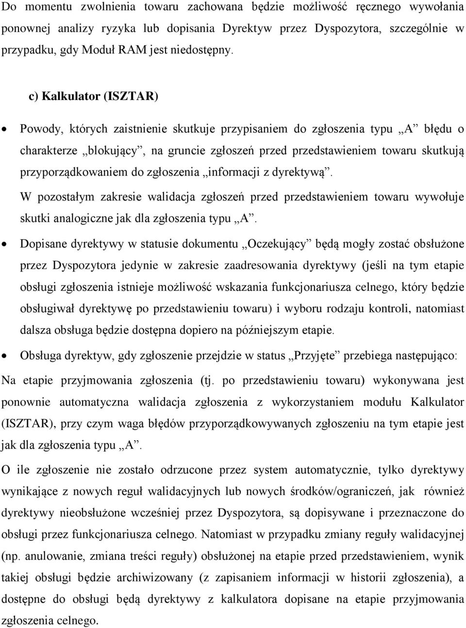 przyporządkowaniem do zgłoszenia informacji z dyrektywą. W pozostałym zakresie walidacja zgłoszeń przed przedstawieniem towaru wywołuje skutki analogiczne jak dla zgłoszenia typu A.