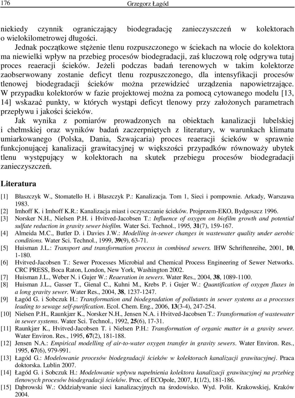 JeŜeli podczas badań terenowych w takim kolektorze zaobserwowany zostanie deficyt tlenu rozpuszczonego, dla intensyfikacji procesów tlenowej biodegradacji ścieków moŝna przewidzieć urządzenia