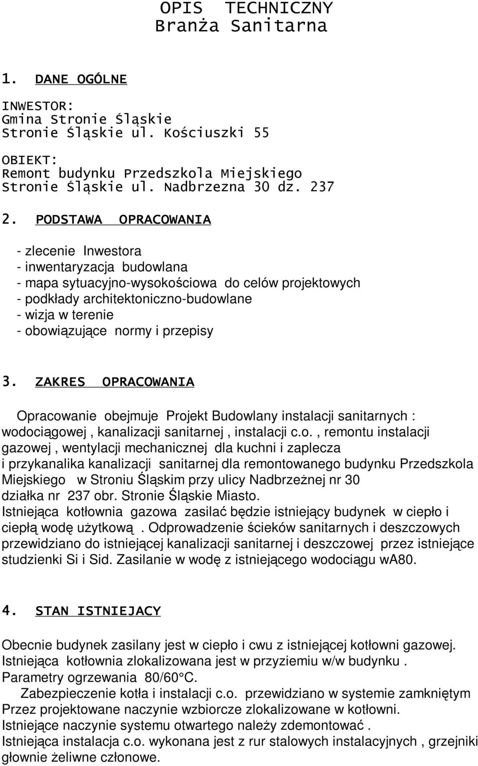 PODSTAWA OPRACOWANIA - zlecenie Inwestora - inwentaryzacja budowlana - mapa sytuacyjno-wysokościowa do celów projektowych - podkłady architektoniczno-budowlane - wizja w terenie - obowiązujące normy